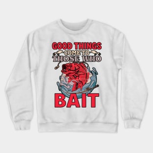 Good things come to those who bait Crewneck Sweatshirt